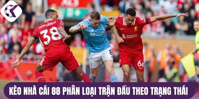 Kèo nhà cái 88 phân loại trận đấu theo trạng thái 