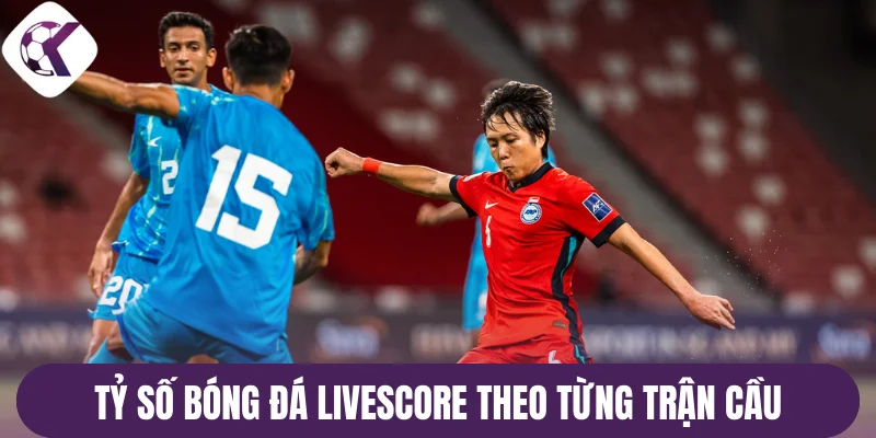 Tỷ số bóng đá livescore theo từng trận cầu