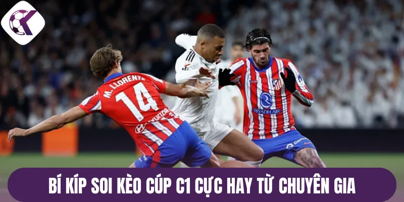 Bí kíp soi kèo cúp C1 cực hay từ chuyên gia