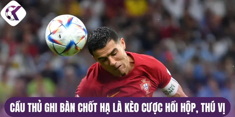 Cầu thủ ghi bàn chốt hạ là kèo cược hồi hộp, thú vị