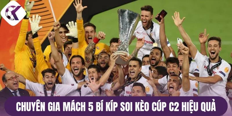 Chuyên gia mách 5 bí kíp soi kèo cúp C2 hiệu quả