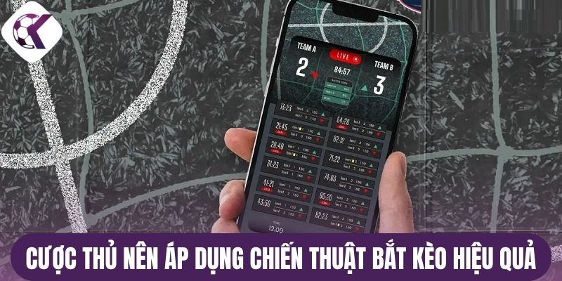 Cược thủ nên áp dụng chiến thuật bắt kèo hiệu quả