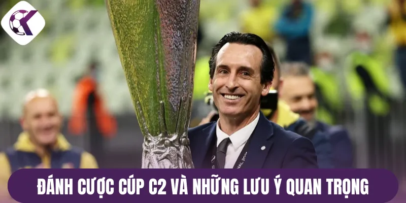 Đánh cược cúp C2 và những lưu ý quan trọng