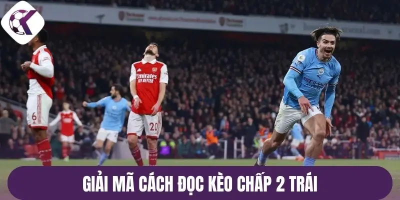 Giải mã cách đọc kèo chấp 2 trái