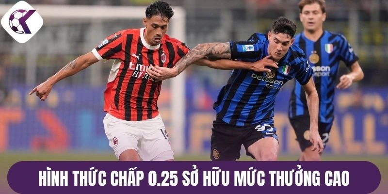 Hình thức chấp 0.25 sở hữu mức thưởng cao