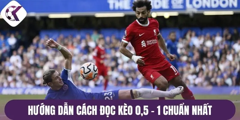 Hướng dẫn cách đọc kèo 0,5 - 1 chuẩn nhất