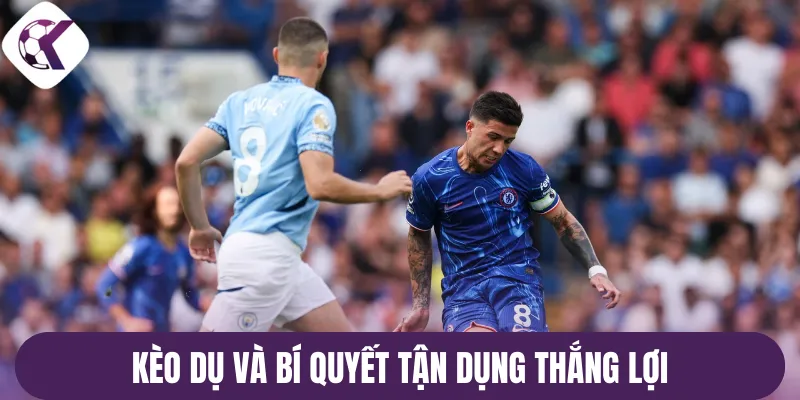 Kèo dụ và bí quyết tận dụng thắng lợi