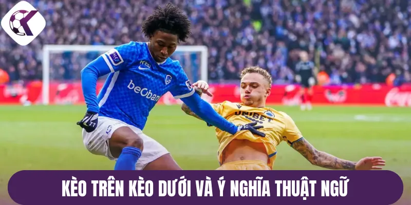 Kèo trên kèo dưới và ý nghĩa thuật ngữ