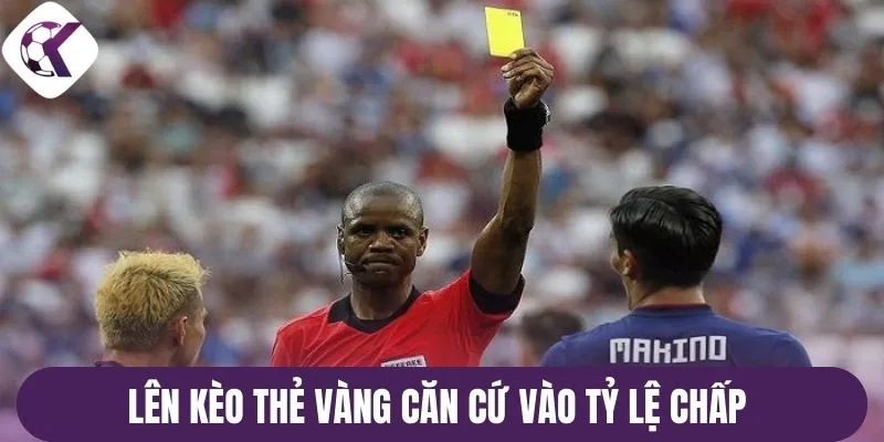 Lên kèo thẻ vàng căn cứ vào tỷ lệ chấp 