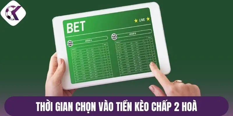 Thời gian chọn vào tiền  kèo chấp 2 hoà