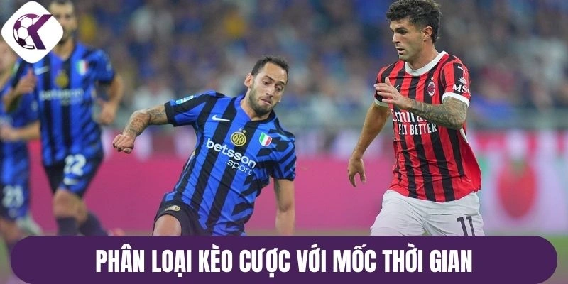 Phân loại kèo cược với mốc thời gian