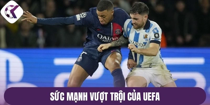 Sức mạnh vượt trội của UEFA