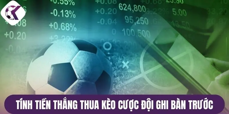 Tính tiền thắng thua kèo cược đội ghi bàn trước