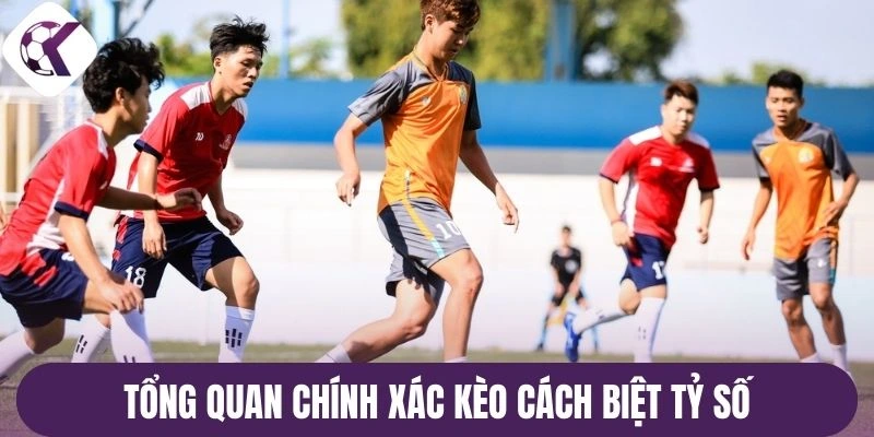 Tổng hợp hình thức kèo cách biệt tỷ số