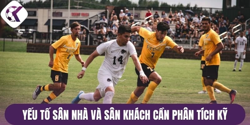 Yếu tố sân nhà và sân khách cần phân tích kỹ