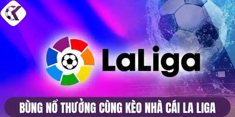 Bùng nổ thưởng cùng kèo nhà cái La Liga