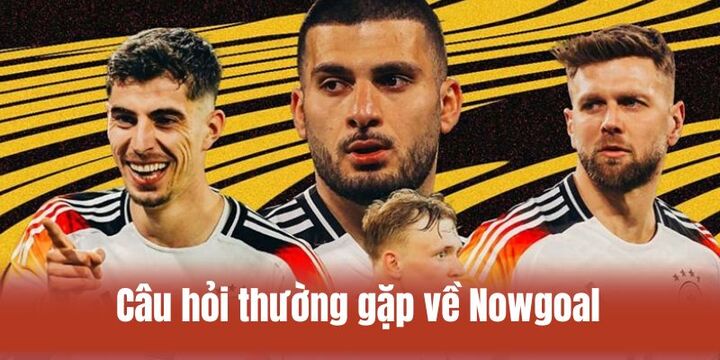 Giải đáp thắc mắc của người dùng về Nowgoal