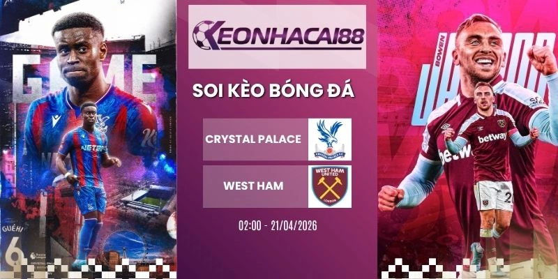Kèo nhà cái Crystal Palace vs West Ham - NHA, 21/04/2026