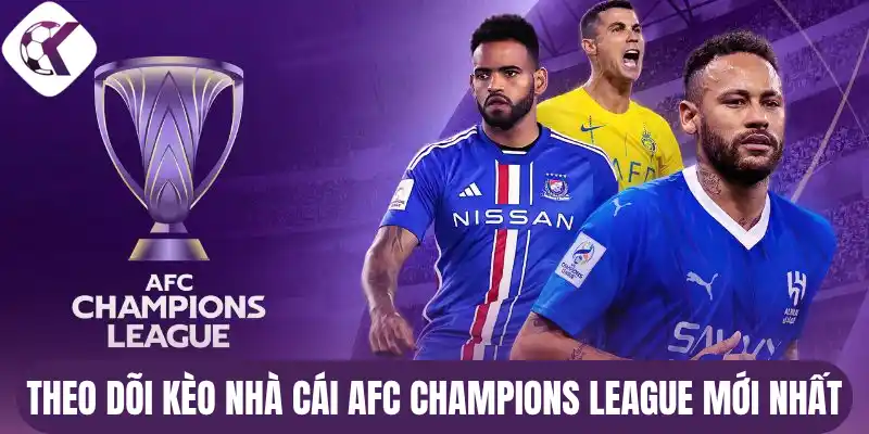 Theo dõi kèo nhà cái AFC Champions League mới nhất
