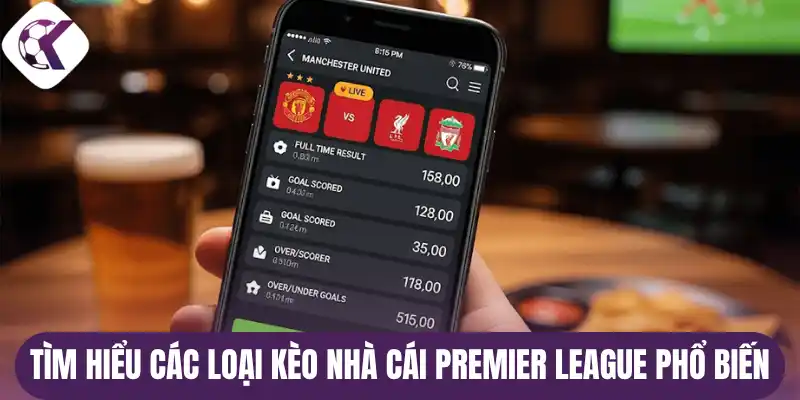 Tìm hiểu các loại kèo nhà cái Premier League phổ biến