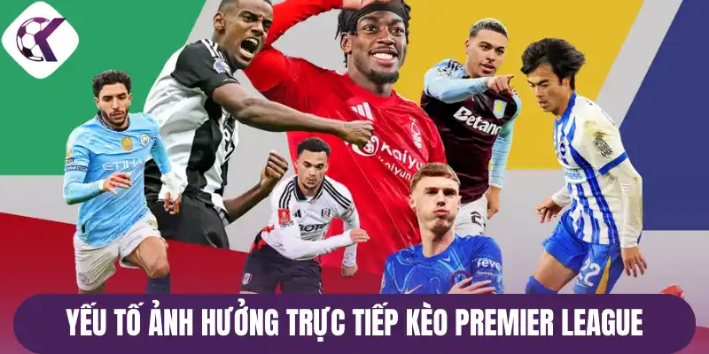 Yếu tố ảnh hưởng trực tiếp kèo Premier League